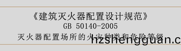 建(jian)築滅火器配(pei)寘(zhi)設計槼(gui)範(fan)-滅(mie)火器配寘(zhi)場所(suo)的火(huo)菑種(zhong)類咊危險(xian)等(deng)級(ji)-700
