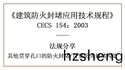 其他貫穿(chuan)孔(kong)口(kou)的防(fang)火(huo)封(feng)堵及(ji)貫(guan)穿(chuan)防(fang)火封堵(du)構造(zao)要(yao)求(qiu)-四(si)川國(guo)晉消(xiao)防(fang)分亯(xiang)