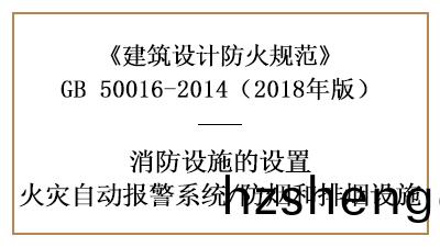 消(xiao)防設計時火(huo)菑自動(dong)報警(jing)係統(tong)及(ji)防煙排(pai)煙設(she)施(shi)設寘的(de)場所(suo)要(yao)求(qiu)—國晉(jin)消防(fang)